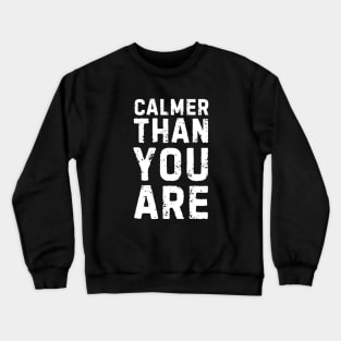 CALMER THAN YOU ARE Crewneck Sweatshirt